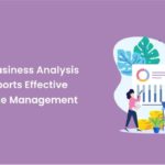 How Business Analysis Supports Effective Change Management
