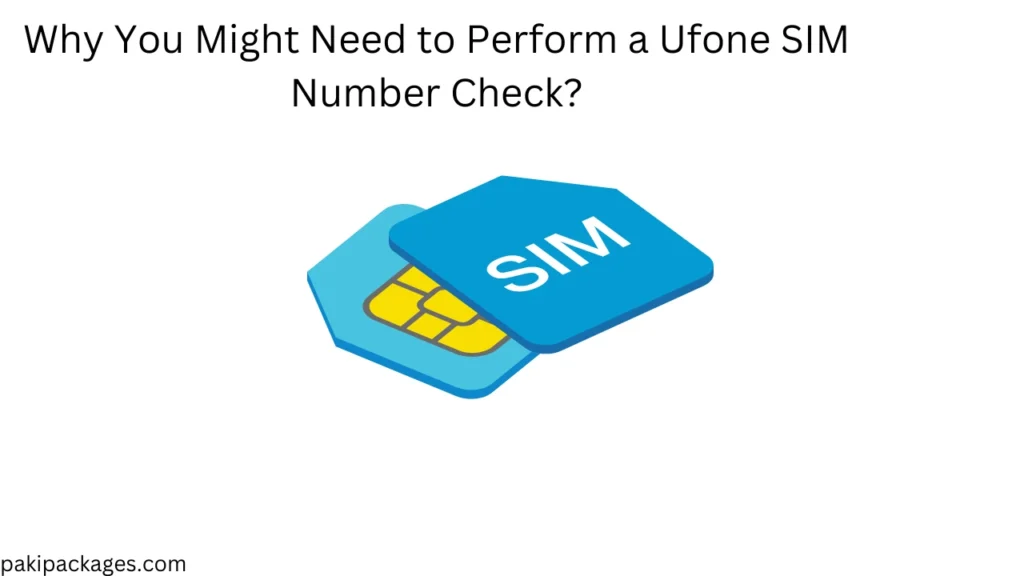 Why You Might Need to Perform a Ufone SIM Number Check?